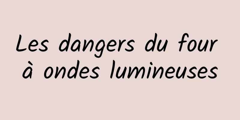 Les dangers du four à ondes lumineuses