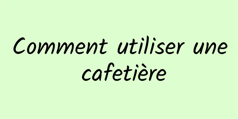 Comment utiliser une cafetière