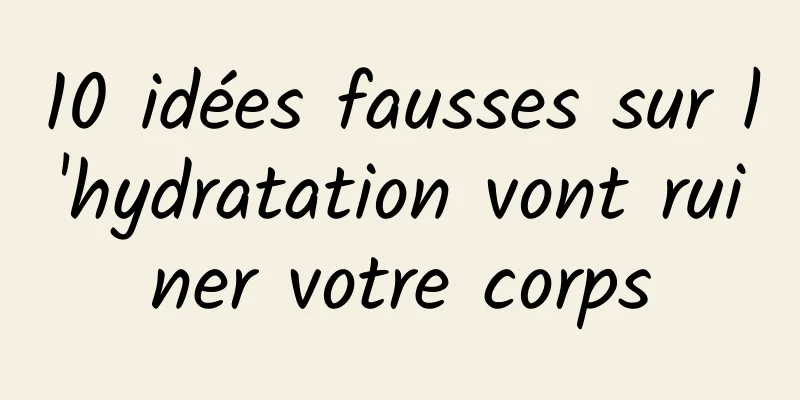 10 idées fausses sur l'hydratation vont ruiner votre corps