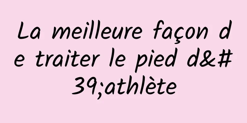 La meilleure façon de traiter le pied d'athlète