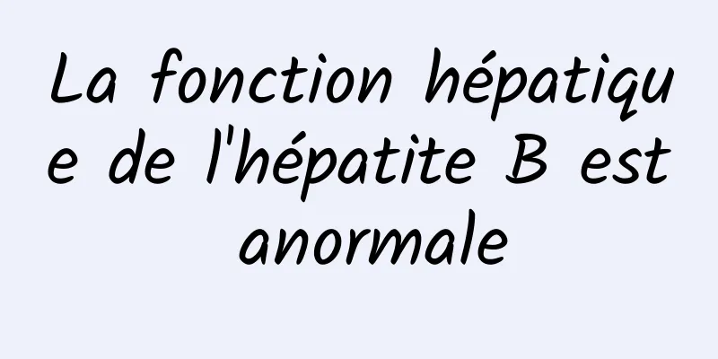 La fonction hépatique de l'hépatite B est anormale