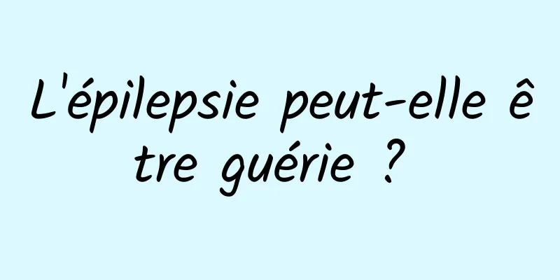 L'épilepsie peut-elle être guérie ? 