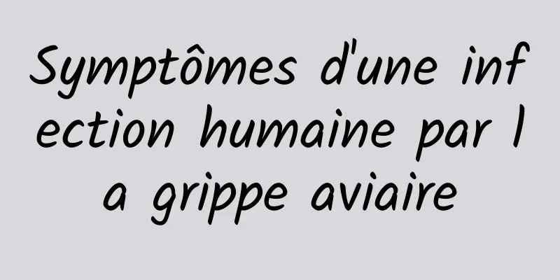 Symptômes d'une infection humaine par la grippe aviaire