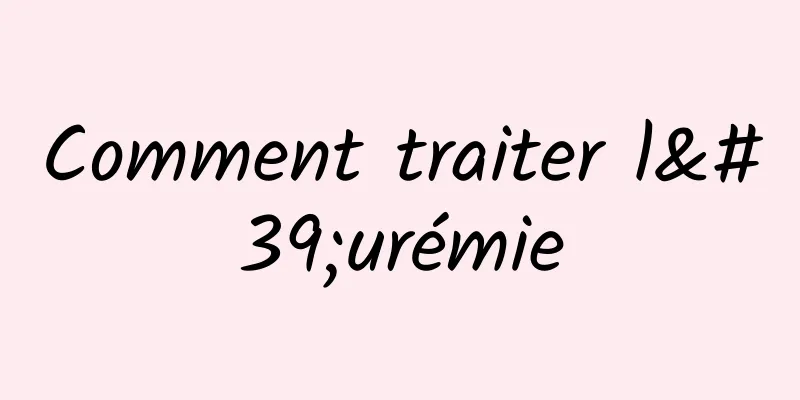 Comment traiter l'urémie