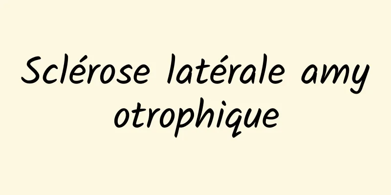 Sclérose latérale amyotrophique