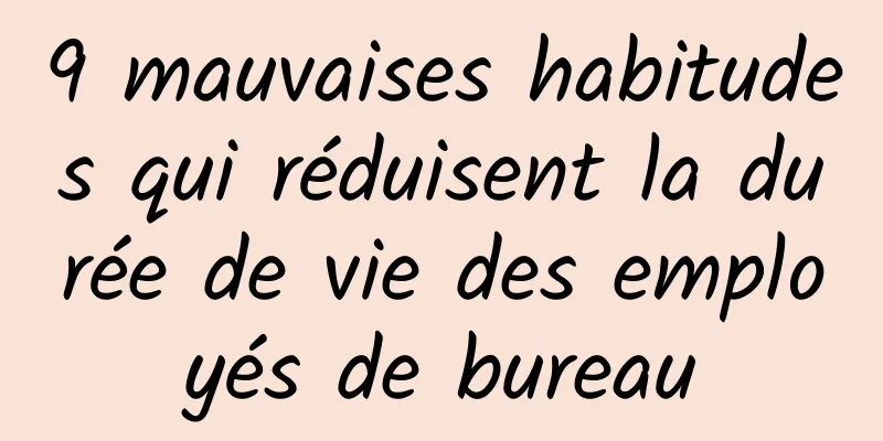 9 mauvaises habitudes qui réduisent la durée de vie des employés de bureau