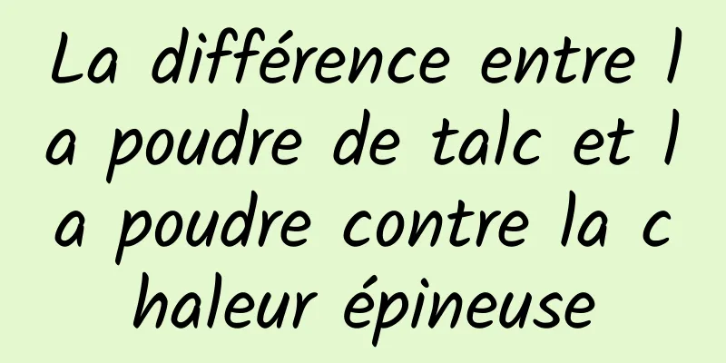 La différence entre la poudre de talc et la poudre contre la chaleur épineuse