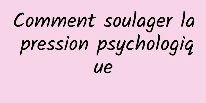 Comment soulager la pression psychologique