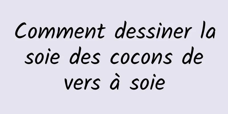 Comment dessiner la soie des cocons de vers à soie