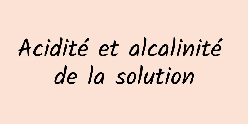 Acidité et alcalinité de la solution