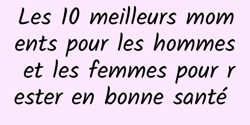 Les 10 meilleurs moments pour les hommes et les femmes pour rester en bonne santé 