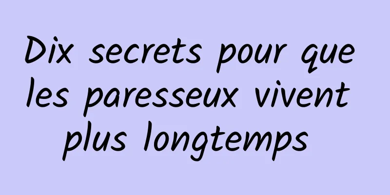 Dix secrets pour que les paresseux vivent plus longtemps 