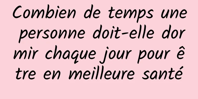 Combien de temps une personne doit-elle dormir chaque jour pour être en meilleure santé