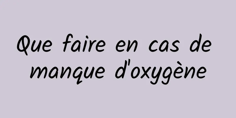 Que faire en cas de manque d'oxygène