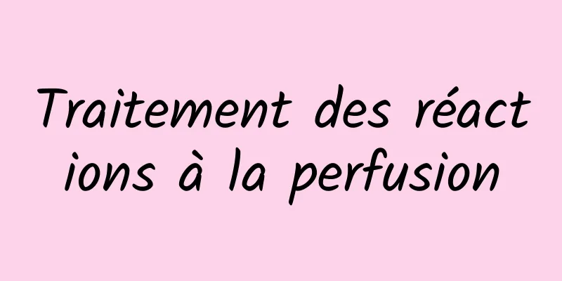 Traitement des réactions à la perfusion