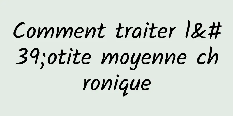 Comment traiter l'otite moyenne chronique