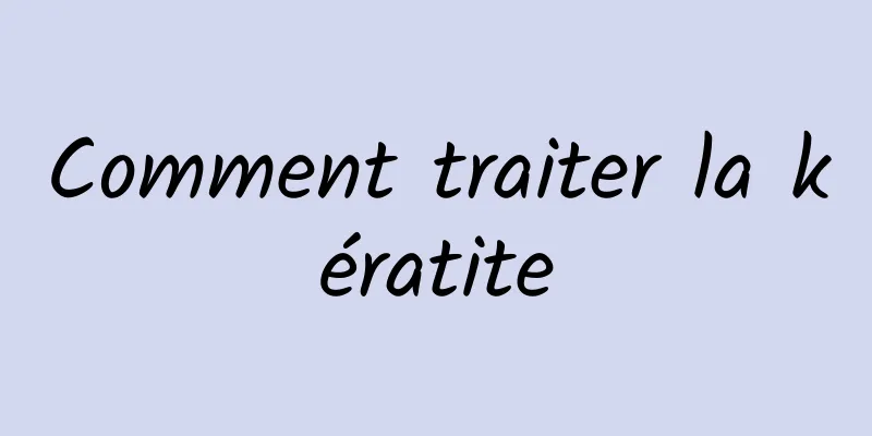 Comment traiter la kératite