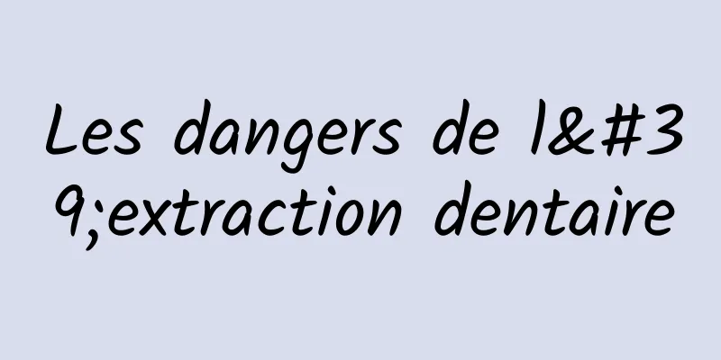 Les dangers de l'extraction dentaire