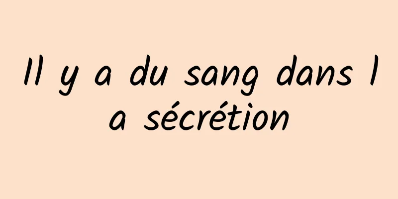 Il y a du sang dans la sécrétion