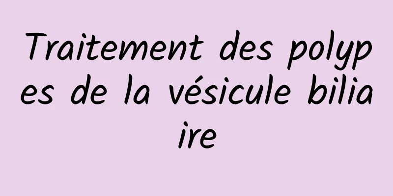 Traitement des polypes de la vésicule biliaire