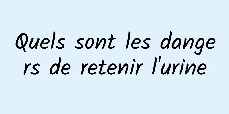 Quels sont les dangers de retenir l'urine