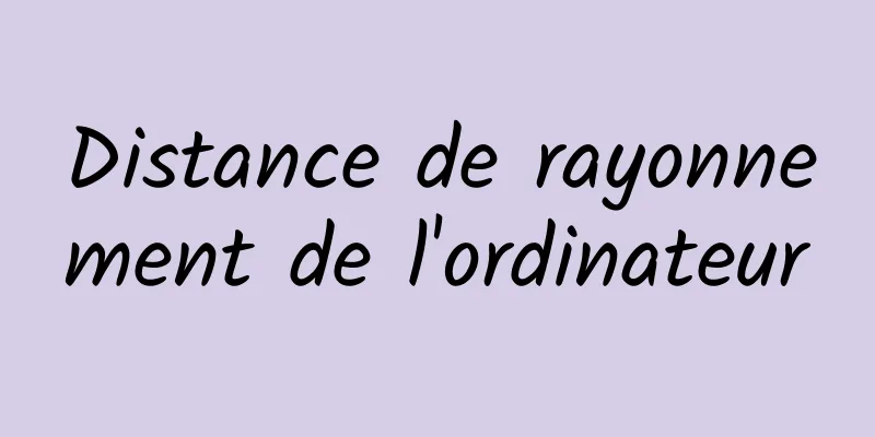 Distance de rayonnement de l'ordinateur