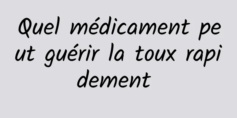 Quel médicament peut guérir la toux rapidement 