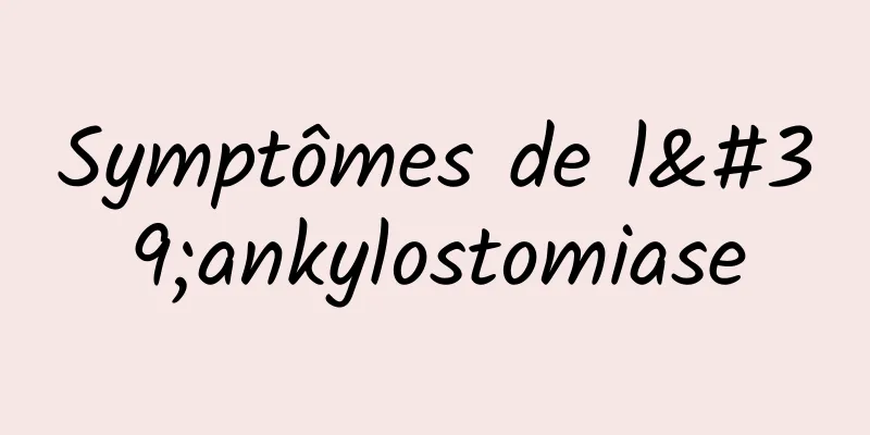 Symptômes de l'ankylostomiase