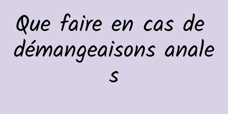 Que faire en cas de démangeaisons anales