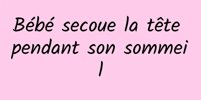 Bébé secoue la tête pendant son sommeil