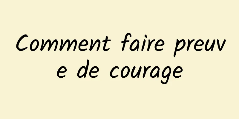 Comment faire preuve de courage