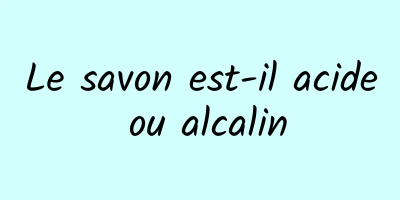 Le savon est-il acide ou alcalin