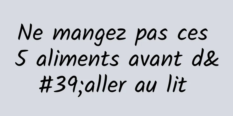 Ne mangez pas ces 5 aliments avant d'aller au lit 