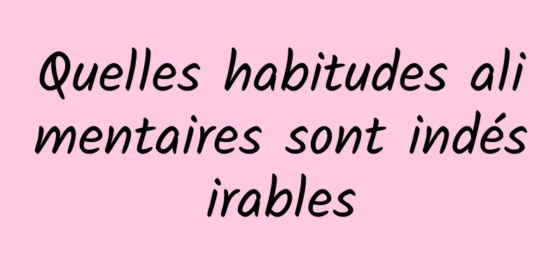 Quelles habitudes alimentaires sont indésirables