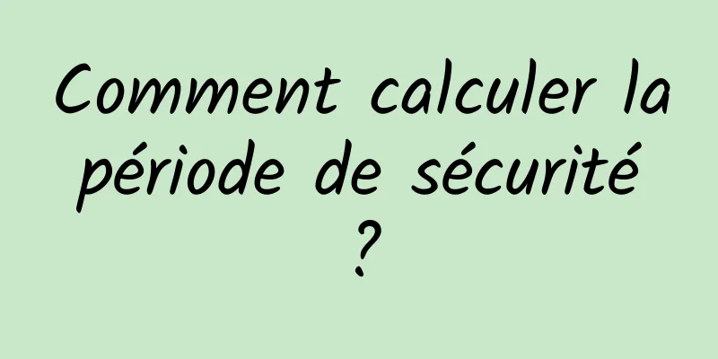 Comment calculer la période de sécurité ?