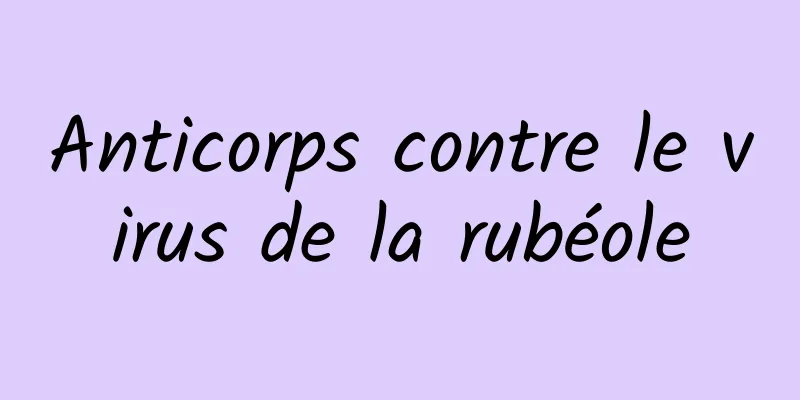 Anticorps contre le virus de la rubéole