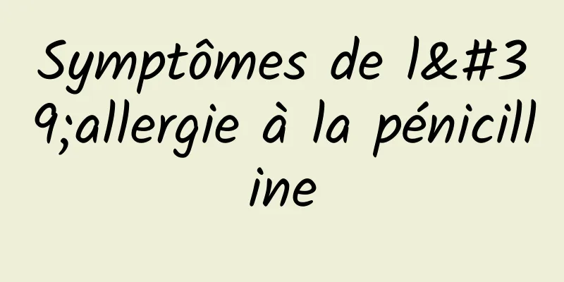 Symptômes de l'allergie à la pénicilline