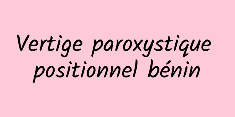 Vertige paroxystique positionnel bénin