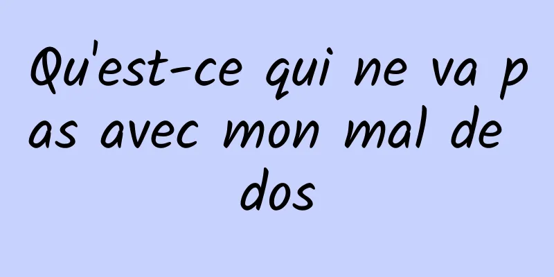 Qu'est-ce qui ne va pas avec mon mal de dos