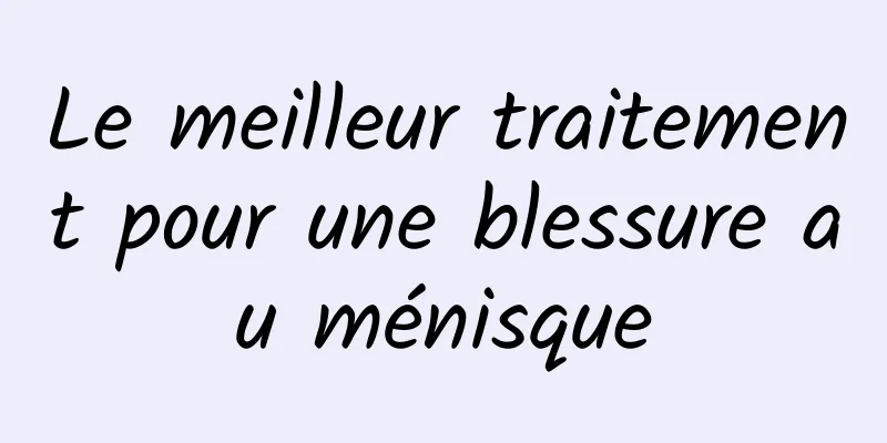 Le meilleur traitement pour une blessure au ménisque