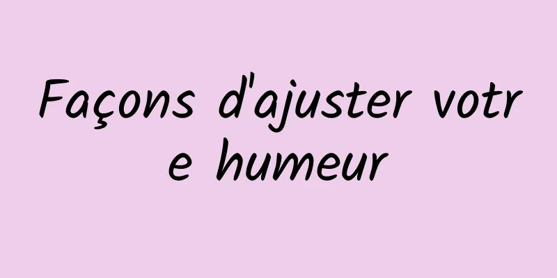 Façons d'ajuster votre humeur