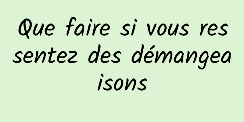 Que faire si vous ressentez des démangeaisons