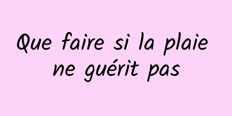 Que faire si la plaie ne guérit pas