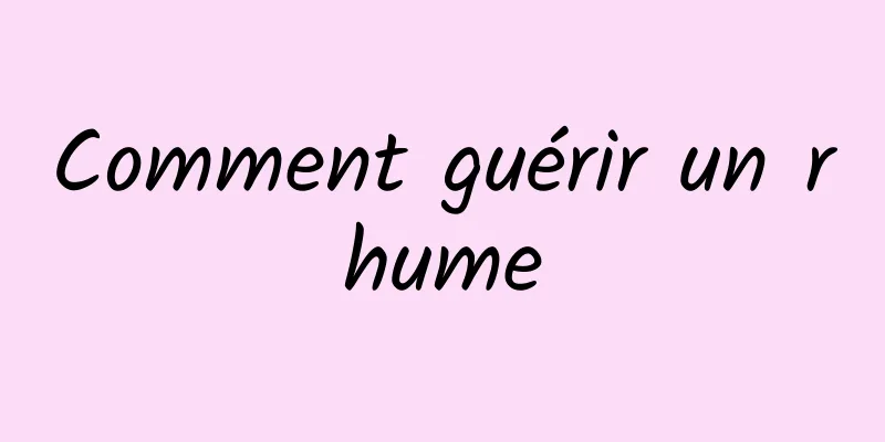 Comment guérir un rhume