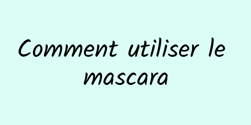 Comment utiliser le mascara