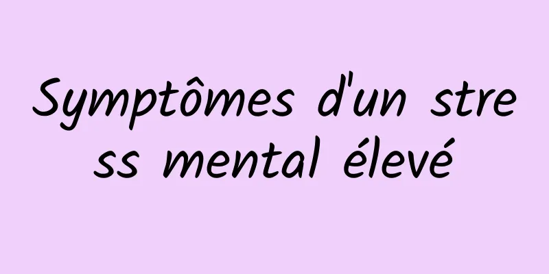 Symptômes d'un stress mental élevé