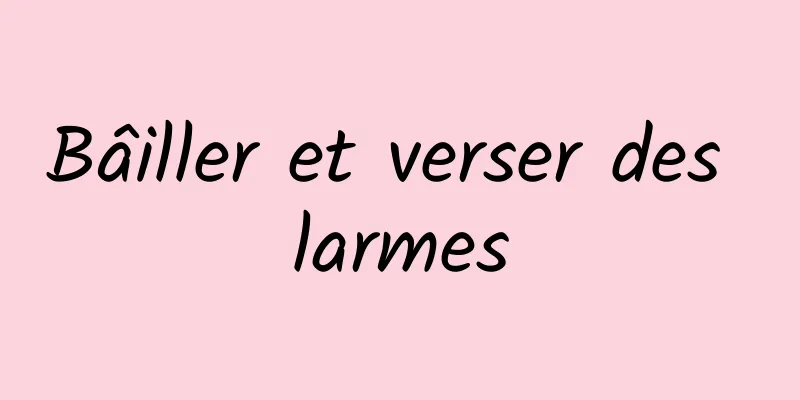 Bâiller et verser des larmes