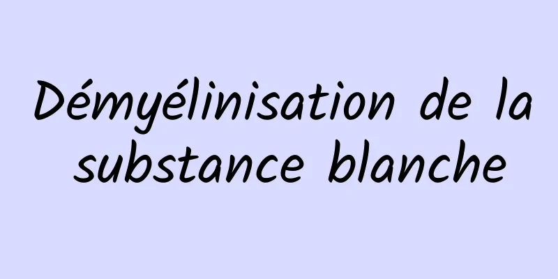 Démyélinisation de la substance blanche