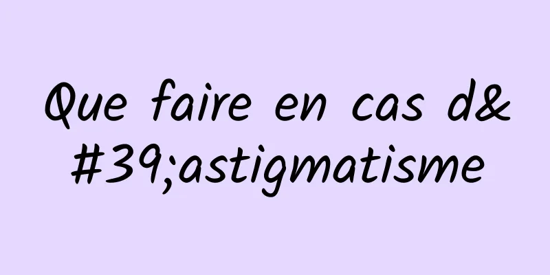 Que faire en cas d'astigmatisme