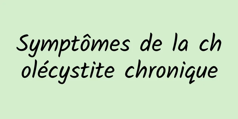 Symptômes de la cholécystite chronique